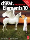 How to Cheat in Photoshop Elements 10 (eBook): Release Your Imagination